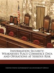 Information Security Weaknesses Place Commerce Data and Operations at Serious Risk,1240672934,9781240672936