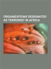 Organizations Designated as Terrorist in Africa Al-Itihaad Al-Islamiya, Al-Qaeda in the Islamic Maghreb, Al-Shabaab (Militant Group), Armed Islamic G,1230505407,9781230505404