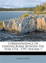 Correspondence Of Edmund Burke Between The Year 1774 - 1797, Volume 1,117375203X,9781173752033