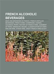French alcoholic beverages Beer and breweries in France, French distilled beverages, French wine, Champagne, Cognac, Calvados, Perry,1158179413,9781158179411