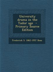 University Drama in the Tudor Age - Primary Source Edition,1294401114,9781294401117