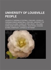 University of Louisville people Louisville Cardinals football coaches, Louisville Cardinals men's basketball coaches,123459885X,9781234598853