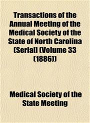 Transactions of the Annual Meeting of the Medical Society of the State of North Carolina (Serial] (Volume 33 (1886)),115324277X,9781153242776