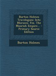 Burton Holmes Travelogues Into Morocco. Fez. the Moorish Empire... - Primary Source Edition,1295774836,9781295774838