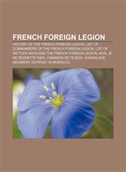 French Foreign Legion History of the French Foreign Legion, List of Commanders of the French Foreign Legion,1156477689,9781156477687