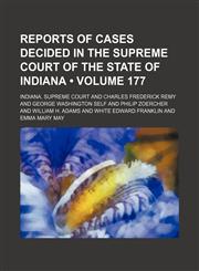 Reports of Cases Decided in the Supreme Court of the State of Indiana (Volume 177),115423245X,9781154232455