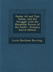Haidar Ali and Tipu Sultan, and the Struggle with the Musalman Powers of the South - Primary Source Edition,1295284960,9781295284962