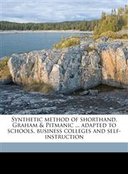Synthetic method of shorthand, Graham & Pitmanic ... adapted to schools, business colleges and self-instruction,1172289867,9781172289868