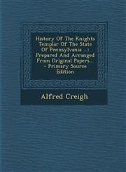 History of the Knights Templar of the State of Pennsylvania ... Prepared and Arranged from Original Papers... - Primary Source Edition,1295364514,9781295364510