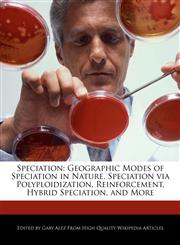 Speciation Geographic Modes of Speciation in Nature, Speciation via Polyploidization, Reinforcement, Hybrid Speciation, and More,1276237510,9781276237512