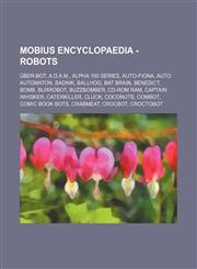 Mobius Encyclopaedia - Robots Über-Bot, A.D.A.M., Alpha 100 Series, Auto-Fiona, Auto Automaton, Badnik, Ballhog, Bat Brain, Benedict, Bomb, Burrobot, Buzzbomber, CD-ROM Ram, Captain Whisker, Caterkiller, Cluck, Coconuts, Combot, Comic Book Bots,1234669951,9781234669959