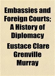 Embassies and Foreign Courts; A History of Diplomacy,1154693627,9781154693621