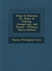 Helps to Holiness; Or, Rules of Fasting, Almsgiving, and Prayer - Primary Source Edition,1293270784,9781293270783