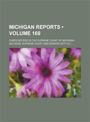Michigan Reports (Volume 169); Cases Decided in the Supreme Court of Michigan,1154256227,9781154256222