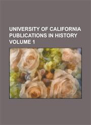 University of California Publications in History Volume 1,1234177692,9781234177690