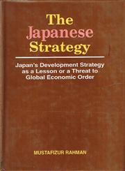 The Japanese Strategy Japan's Development Strategy as a Lesson or a Threat to Global Economic Order 1st Published,9840513273,9789840513277