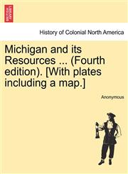 Michigan and its Resources ... (Fourth edition). [With plates including a map.],1241509506,9781241509507