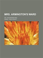 Mrs. Armington's Ward; Or, the Inferior Sex,1150807261,9781150807268