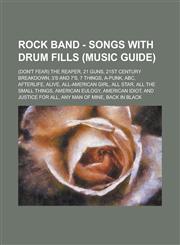 Rock Band - Songs with Drum Fills (Music Guide) (Don't Fear) The Reaper, 21 Guns, 21st Century Breakdown, 3's and 7's, 7 Things, A-Punk, ABC, Afterlife, Alive, All-American Girl, All Star, All the Small Things, American Eulogy, American Idiot,1234717441,9781234717445