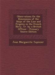 Observations On the Dimensions of the Ships of the Line and Frigates in the French Navy, Tr. by a British Officer - Primary Source Edition,1293383406,9781293383407