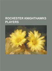 Rochester Knighthawks Players Aaron Bold, Aaron Wilson, Andrew Turner (Lacrosse), Anthony Kelly (Lacrosse), Brad MacArthur, Brock Boyle, Casey Powel,1155393465,9781155393469