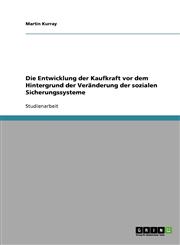 Die Entwicklung Der Kaufkraft VOR Dem Hintergrund Der Veranderung Der Sozialen Sicherungssysteme,3638703460,9783638703468