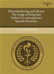 Disremembering and silence The image of King Juan Carlos I in contemporary Spanish literature.,1243699159,9781243699152