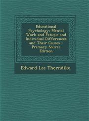 Educational Psychology Mental Work and Fatique and Individual Differences and Their Causes - Primary Source Edition,1294258028,9781294258025