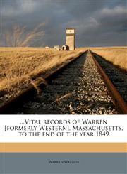 ...Vital records of Warren [formerly Western], Massachusetts, to the end of the year 1849,1175402249,9781175402240