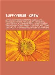 Buffyverse - Crew Actors, Composers, Directors, Musical Acts, Producers, Writers, Adam Baldwin, Adam Busch, Alexis Denisof, Alex Breckenridge, Alyson Hannigan, Amber Benson, Amber Tamblyn, Amy Acker, Amy Adams, Andy Hallett,1234771101,9781234771102