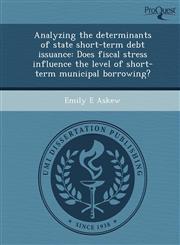 Analyzing the determinants of state short-term debt issuance Does fiscal stress influence the level of short-term municipal borrowing?,1248979621,9781248979624