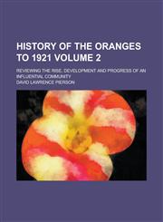 History of the Oranges to 1921; Reviewing the Rise, Development and Progress of an Influential Community Volume 2,1236973755,9781236973757