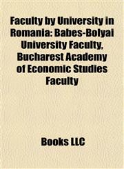 Faculty by University in Romania Babeş-Bolyai University Faculty, Bucharest Academy of Economic Studies Faculty,1157829511,9781157829515