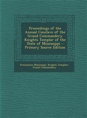 Proceedings of the Annual Conclave of the Grand Commandery Knights Templar of the State of Mississippi - Primary Source Edition,1289683611,9781289683610