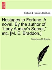 Hostages to Fortune. A novel. By the author of "Lady Audley's Secret," etc. [M. E. Braddon.],1240870345,9781240870349