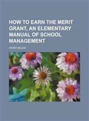 How to Earn the Merit Grant, an Elementary Manual of School Management,1459083385,9781459083387