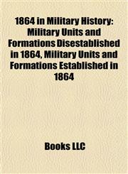 1864 in Military History Military Units and Formations Disestablished in 1864, Military Units and Formations Established in 1864,1157736653,9781157736653