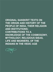 Original Sanskrit Texts on the Origin and History of the People of India, Their Religion and Institutions,1153568934,9781153568937