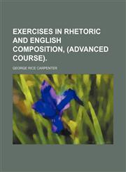 Exercises in rhetoric and English composition, (advanced course).,1150440589,9781150440588