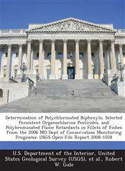 Determination of Polychlorinated Biphenyls, Selected Persistent Organochlorine Pesticides, and Polybrominated Flame Retardants in Fillets of Fishes from the 2006 MO Dept of Conservation Monitoring Programs USGS Open-File Report 2008-1028,1288720971,9781288720972
