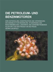 Die Petroleum- Und Benzinmotoren; Ihre Entwicklung, Konstruktion Und Verwendung. Ein Handbuch Fur Ingenieure, Studierende Des Maschinenbauses, Landwir,1153472104,9781153472104