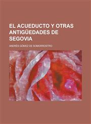El Acueducto y Otras Antiguedades de Segovia,1153461641,9781153461641