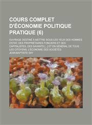 Cours Complet D'Economie Politique Pratique; Ouvrage Destine a Mettre Sous Les Yeux Des Hommes D'Etat, Des Proprietaires Fonciers Et Des Capitalistes,,1231772654,9781231772652