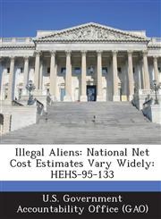 Illegal Aliens National Net Cost Estimates Vary Widely: Hehs-95-133,1287166687,9781287166689
