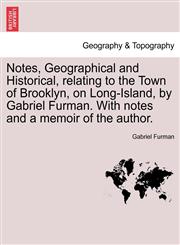 Notes, Geographical and Historical, relating to the Town of Brooklyn, on Long-Island, by Gabriel Furman. With notes and a memoir of the author.,1241436576,9781241436575