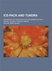Ice-Pack and Tundra; An Account of the Search for the Jeannette and a Sledge Journey Through Siberia,1230264728,9781230264721