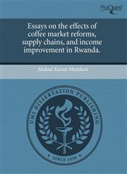 Essays on the effects of coffee market reforms, supply chains, and income improvement in Rwanda.,1243716258,9781243716255
