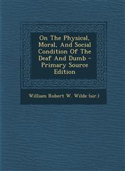On The Physical, Moral, And Social Condition Of The Deaf And Dumb - Primary Source Edition,1293046949,9781293046944