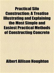 Practical Silo Construction; A Treatise Illustrating and Explaining the Most Simple and Easiest Practical Methods of Constructing Concrete,1154539008,9781154539004