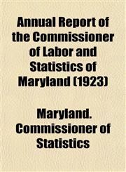 Annual Report of the Commissioner of Labor and Statistics of Maryland (1923),1153281864,9781153281867
